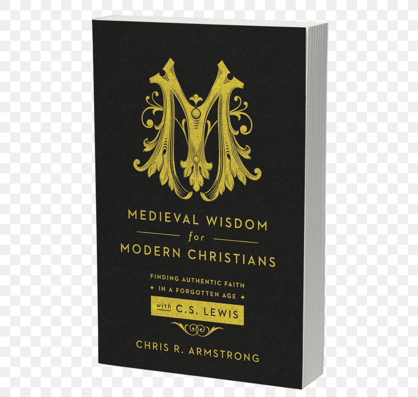 Medieval Wisdom For Modern Christians: Finding Authentic Faith In A Forgotten Age With C. S. Lewis Middle Ages New Testament Christianity Christian Theology, PNG, 500x779px, Middle Ages, Apologetics, Book, Brand, C S Lewis Download Free