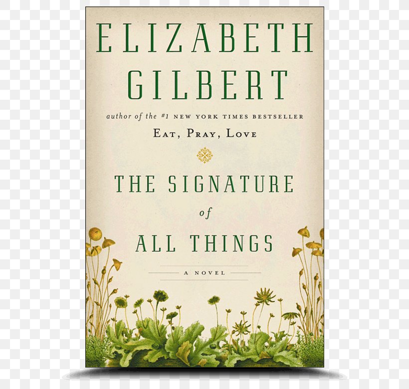 The Signature Of All Things Eat, Pray, Love: One Woman's Search For Everything Across Italy, India And Indonesia Committed Big Magic: Creative Living Beyond Fear Novel, PNG, 600x780px, Committed, Author, Book, Book Review, Elizabeth Gilbert Download Free