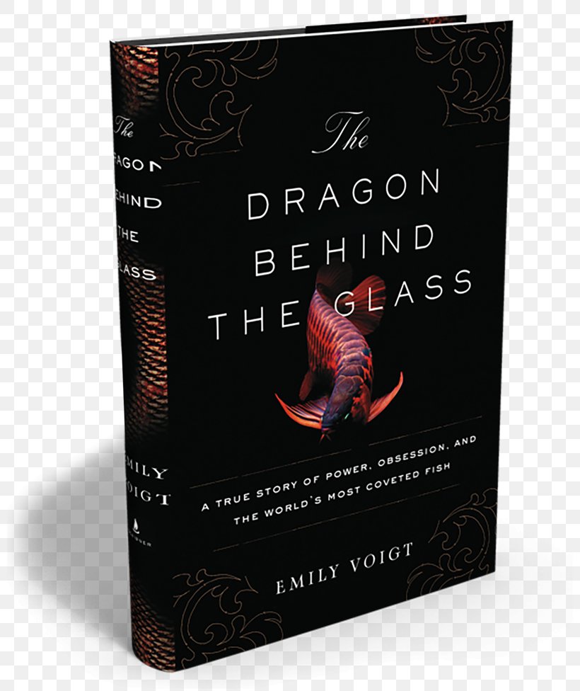 The Dragon Behind The Glass: A True Story Of Power, Obsession, And The World's Most Coveted Fish Book Hardcover Emily Voigt, PNG, 800x976px, Book, Hardcover Download Free