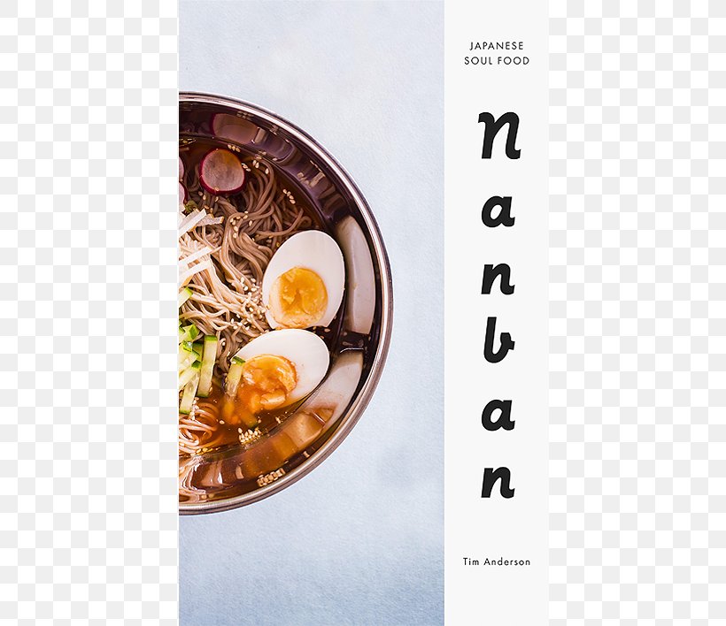 Nanban: Japanese Soul Food Japanese Cuisine Japanese Soul Cooking: Ramen, Tonkatsu, Tempura, And More From The Streets And Kitchens Of Tokyo And Beyond, PNG, 570x708px, Japanese Cuisine, Asian Food, Comfort Food, Cooking, Cuisine Download Free