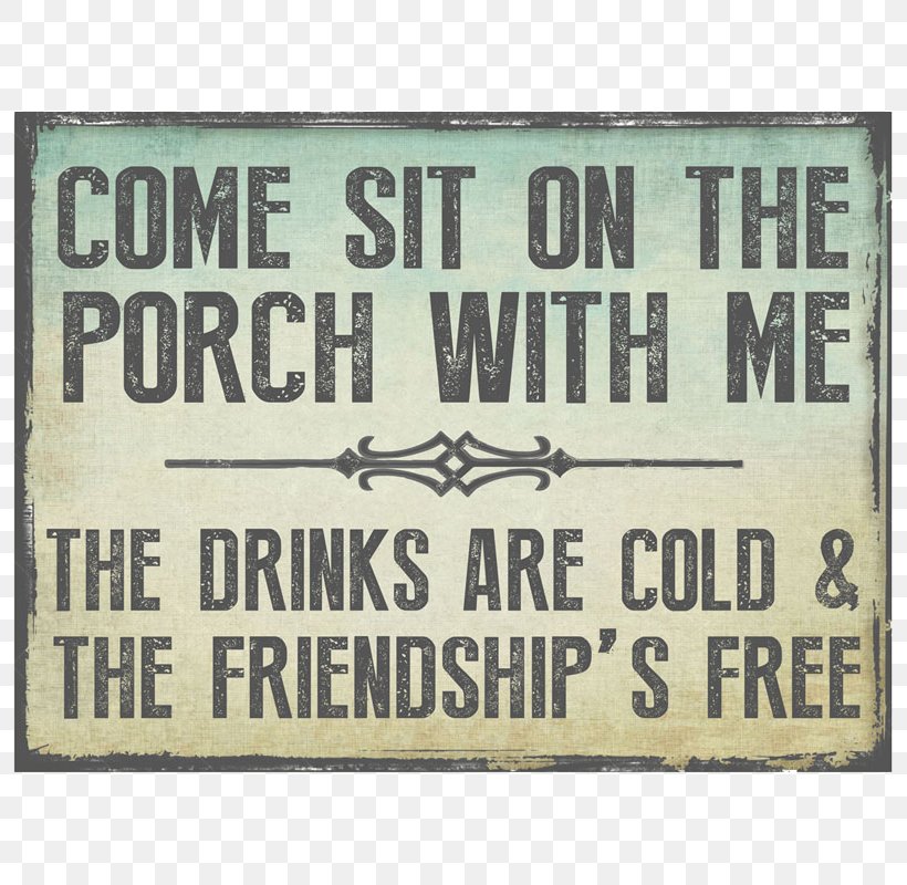 Come Sit On The Porch With Me Metal Sign Come Sit On The Patio With Me Metal Sign, PNG, 800x800px, Porch, Advertising, Drink, Friendship, Label Download Free