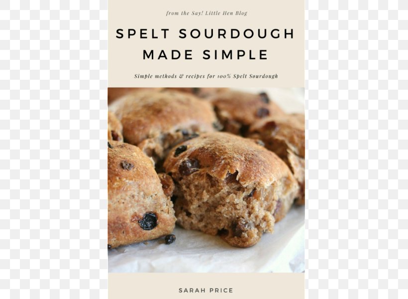 Soda Bread Artisan Sourdough Made Simple: A Beginner's Guide To Delicious Handcrafted Bread With Minimal Kneading Spotted Dick Baking Spelt, PNG, 600x600px, Soda Bread, Baked Goods, Baking, Biscuits, Book Download Free