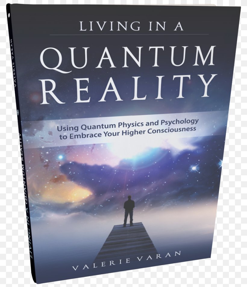 Living In A Quantum Reality: Using Quantum Physics And Psychology To Embrace Your Higher Consciousness The Self-aware Universe Book Quantum Mechanics, PNG, 800x950px, Book, Advertising, Consciousness, Mind, Poster Download Free
