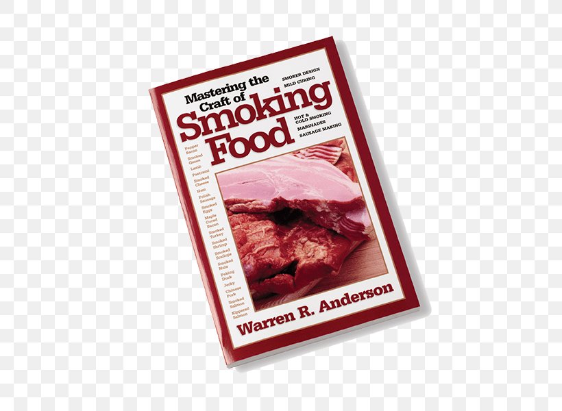 Mastering The Craft Of Smoking Food Meat Mastering The Craft Of Making Sausage The Everything Guide To Smoking Food: All You Need To Cook With Smoke--Indoors Or Out!, PNG, 559x600px, Meat, Animal Source Foods, Cookbook, Cooking, Food Download Free