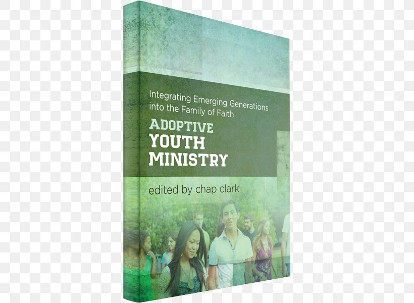 Adoptive Youth Ministry (Youth, Family, And Culture): Integrating Emerging Generations Into The Family Of Faith Chap Clark, PNG, 600x600px, Generation, Green, Text Download Free