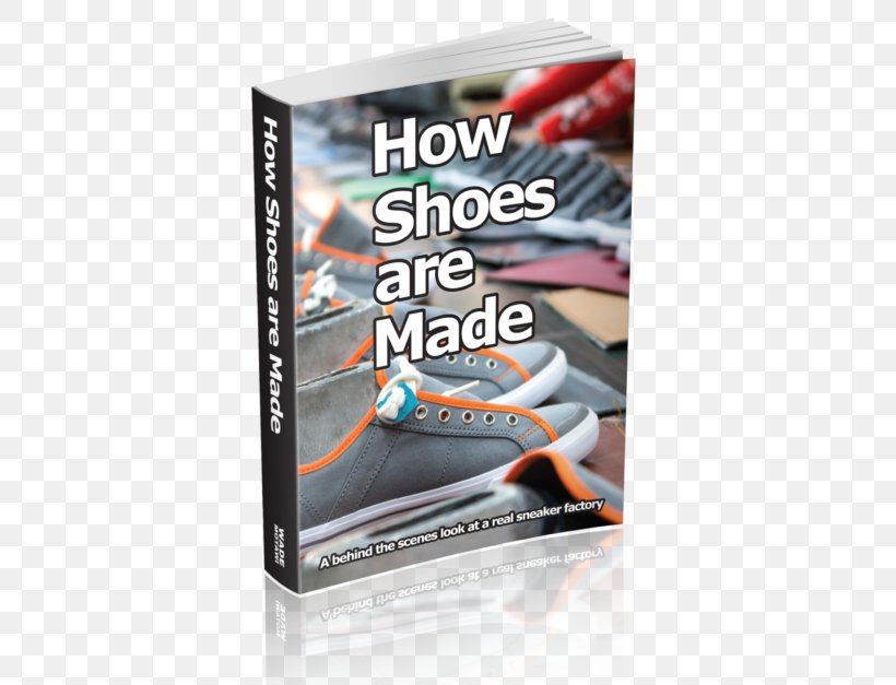 How Shoes Are Made: A Behind The Scenes Look At A Real Shoe Factory Shoemaking Sports Shoes Footwear, PNG, 400x627px, Shoe, Advertising, Book, Boot, Brand Download Free
