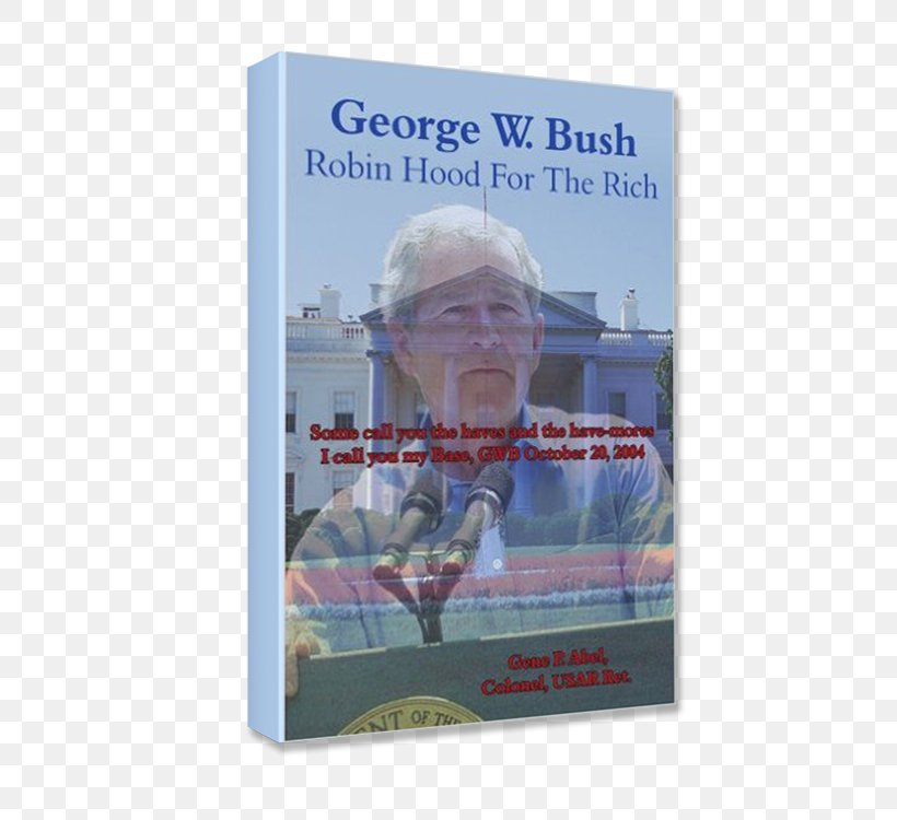 George W. Bush Robin Hood For The Rich: Some Call You The Haves And The Have-mores I Call You My Base, GWB October 20 2004 Hrói Höttur Trade Paperback Poster, PNG, 553x750px, Paperback, Advertising, George W Bush, Poster, Robinhood Download Free