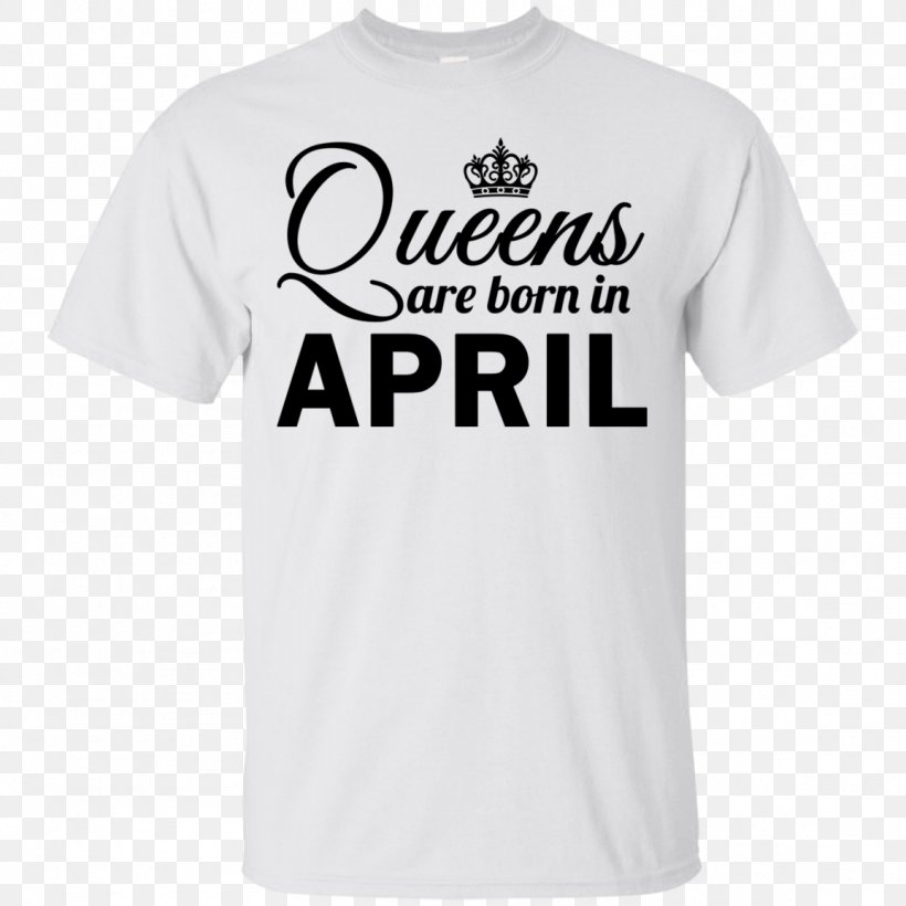T-shirt Hoodie Queens Spreadshirt, PNG, 1155x1155px, Tshirt, Active Shirt, April, Birth, Birthday Download Free