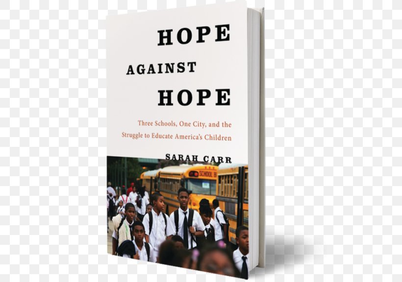 Hope Against Hope: Three Schools, One City, And The Struggle To Educate America’s Children United States Education Amazon.com, PNG, 546x576px, United States, Advertising, Amazoncom, Book, Book Cover Download Free