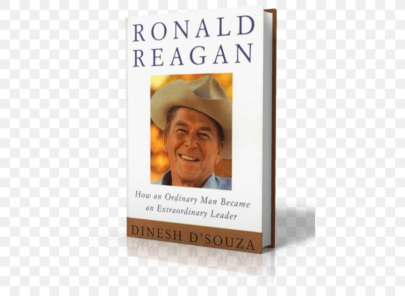 Dinesh D'Souza Ronald Reagan: How An Ordinary Man Became An Extraordinary Leader United States Book Hardcover, PNG, 457x600px, United States, Book, Hardcover, Picture Frame, Ronald Reagan Download Free