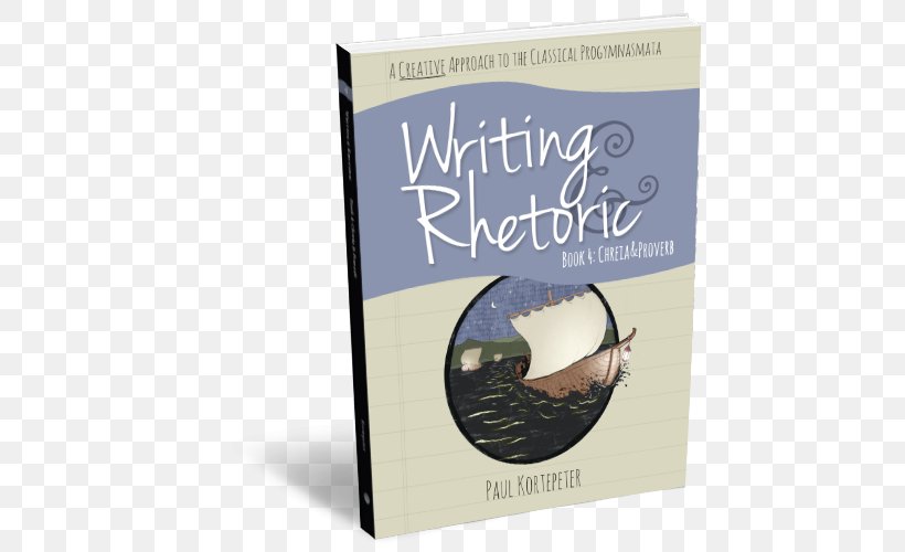 Writing & Rhetoric Book 4: Chreia & Proverb Writing & Rhetoric, PNG, 500x500px, Rhetoric, Book, Essay, Paul Kortepeter, Rhetorical Device Download Free