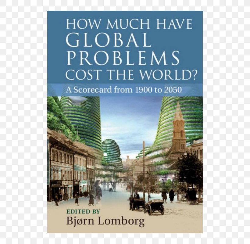 How Much Have Global Problems Cost The World? A Scorecard From 1900 To 2050 Global Issue Book Copenhagen Consensus Center Climate Change, PNG, 550x800px, Global Issue, Advertising, Amazoncom, Book, Climate Change Download Free