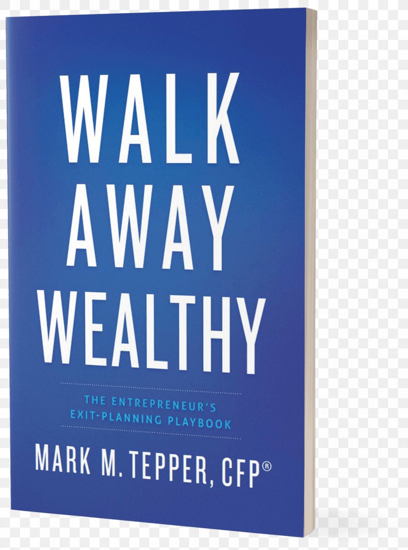 Walk Away Wealthy: The Entrepreneur's Exit-Planning Playbook Exceptional Wealth: Clear Strategies To Protect And Grow Your Net Worth Entrepreneurship, PNG, 1252x1688px, Wealth, Blue, Book, Brand, Business Download Free