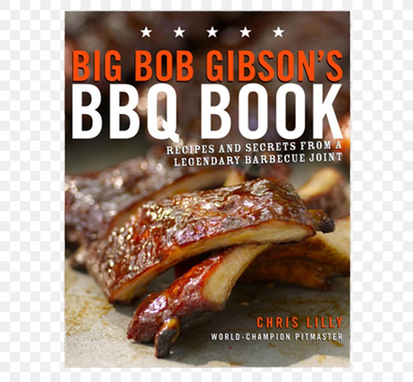 Big Bob Gibson's BBQ Book: Recipes And Secrets From A Legendary Barbecue Joint Fire And Smoke: A Pitmaster's Secrets Big Bob Gibson Bar-B-Q Cookbook, PNG, 760x760px, Barbecue, Advertising, Animal Source Foods, Big Bob Gibson Barbq, Book Download Free