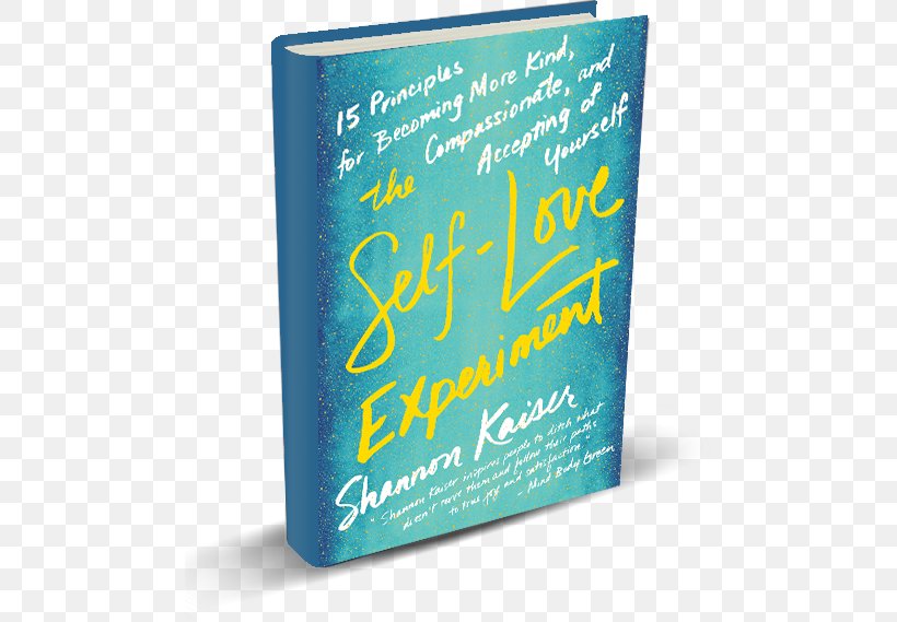 The Self-Love Experiment: Fifteen Principles For Becoming More Kind, Compassionate, And Accepting Of Yourself Note To Self: Inspiring Words From Inspiring People Self-esteem, PNG, 481x569px, Selfesteem, Acceptance, Author, Book, Compassion Download Free