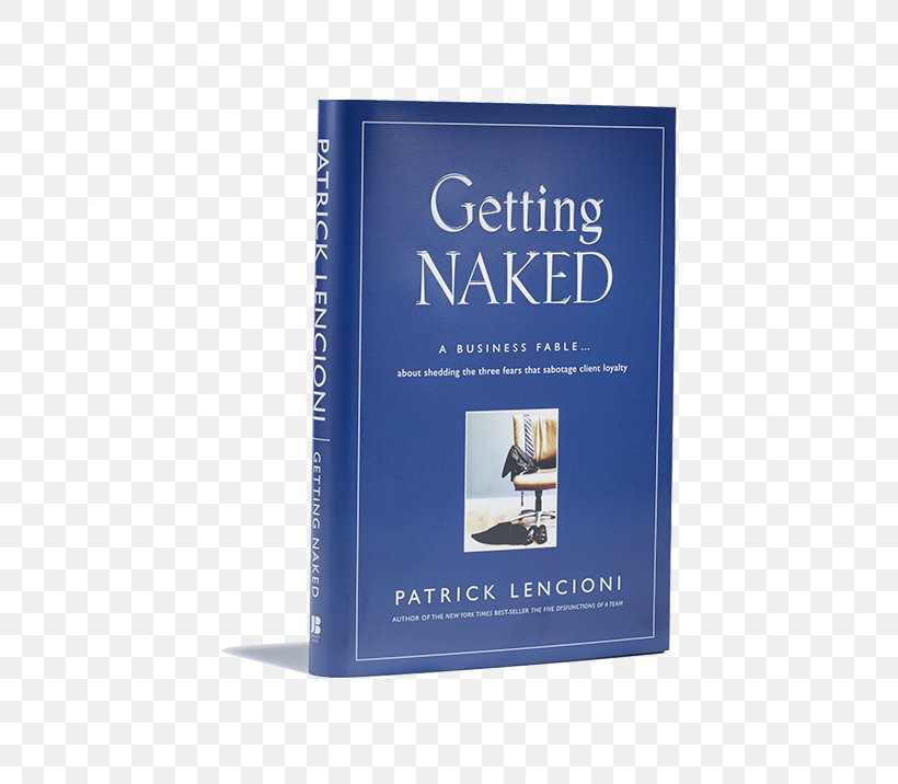 Getting Naked: A Business Fable About Shedding The Three Fears That Sabotage Client Loyalty Book, PNG, 800x716px, Book, Author, Book Cover, Book Review, Brand Download Free