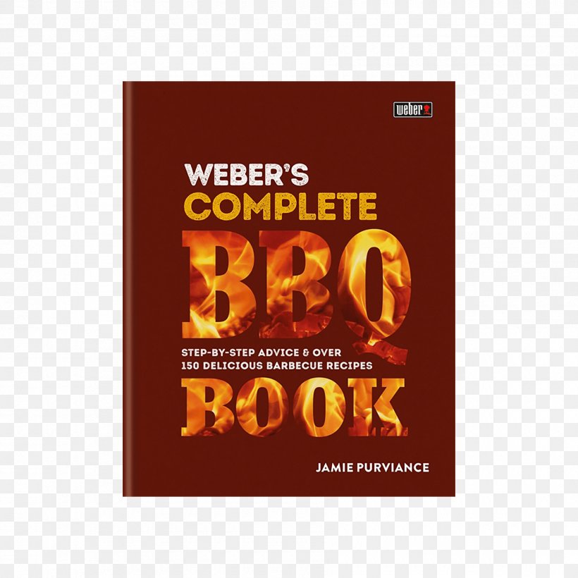 Weber's Complete Barbecue Book: Step-by-step Advice And Over 150 Delicious Barbecue Recipes UK Books Weber's Complete BBQ Book Font, PNG, 1800x1800px, Barbecue, Book, Brand, Jamie Purviance, Recipe Download Free
