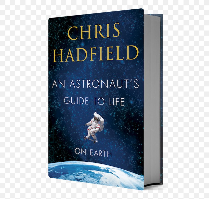 An Astronaut's Guide To Life On Earth: What Going To Space Taught Me About Ingenuity, Determination, And Being Prepared For Anything Book Cover Canadian Astronaut Corps, PNG, 600x783px, Astronaut, Book, Book Cover, Canada, Canadian Astronaut Corps Download Free