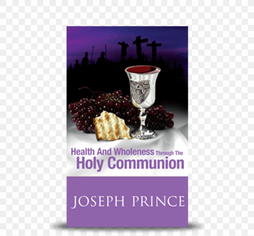 Health And Wholeness Through The Holy Communion Right Place Right Time Bible Eucharist Destined To Reign: The Secret To Effortless Success, Wholeness And Victorious Living, PNG, 1200x1115px, Bible, Christ, Christian Church, Christianity, Communion Download Free
