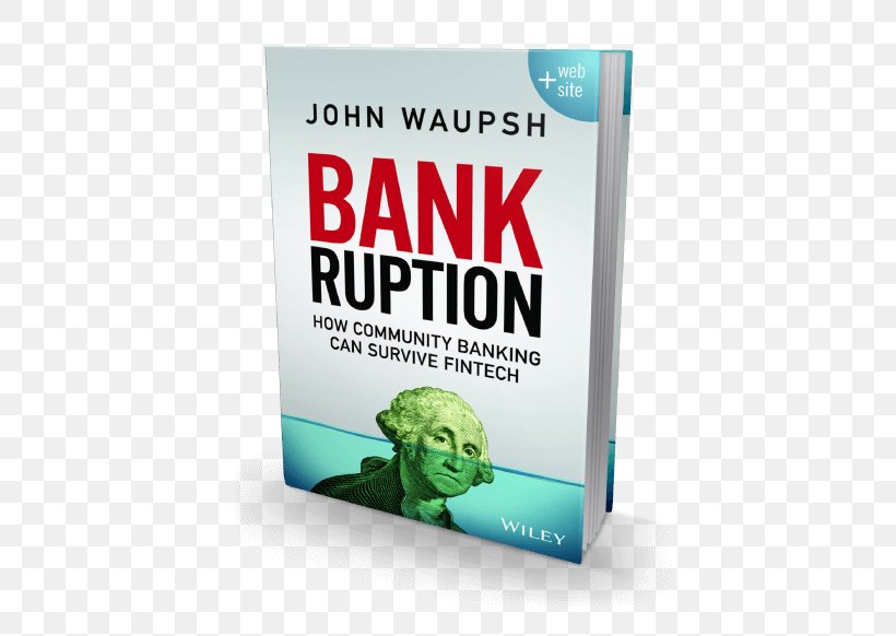 Bankruption: How Community Banking Can Survive Fintech Financial Technology Money, PNG, 476x582px, Bank, Book, Brand, Community Bank, Cooperative Bank Download Free