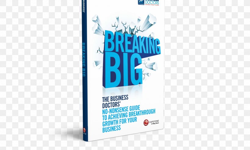 Graphic Design Breaking Big: The Business Doctors' No-Nonsense Guide To Achieving Breakthrough Growth For Your Business Brand, PNG, 1500x900px, Brand, Advertising, Logo, Text Download Free
