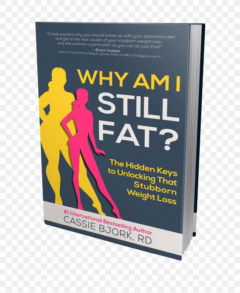 Why Am I Still Fat? The Hidden Keys To Unlocking That Stubborn Weight Loss Book Paperback Poster, PNG, 1800x2200px, Book, Advertising, Brand, Fat, Paperback Download Free