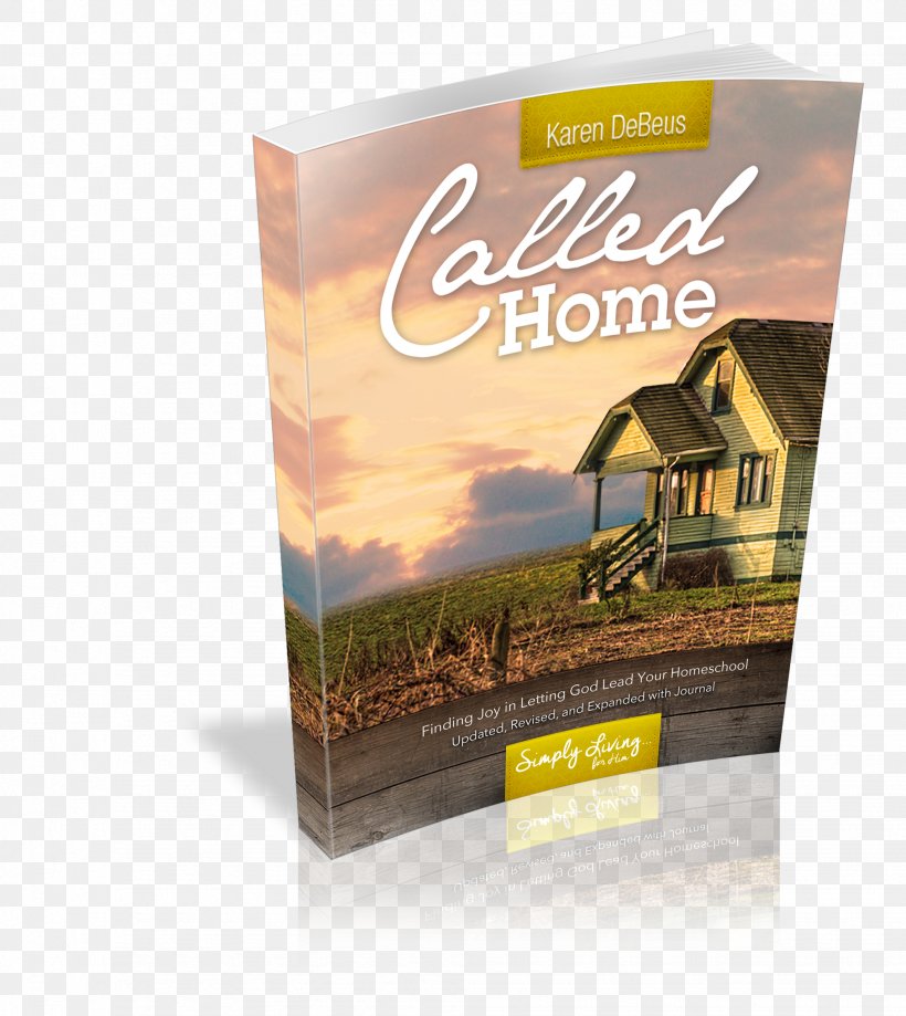 Called Home: Finding Joy In Letting God Lead Your Homeschool The Unhurried Homeschooler: A Simple, Mercifully Short Book On Homeschooling Curriculum The Heart Of Wisdom Teaching Approach, PNG, 1953x2190px, Homeschooling, Advertising, Bible, Book, Brand Download Free