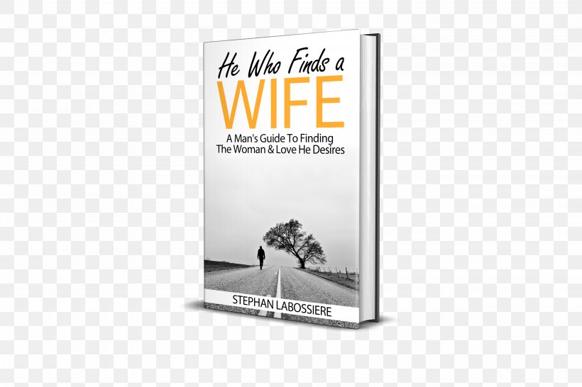 He Who Finds A Wife: A Man's Guide To Finding The Woman & Love He Desires Book, PNG, 4000x2667px, Book, Advertising, Amazoncom, Author, Brand Download Free
