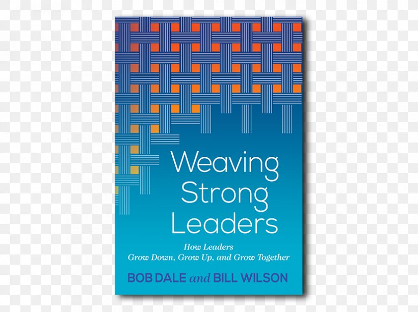 Weaving Strong Leaders: How Leaders Grow Down, Grow Up, And Grow Together Book Rectangle Font, PNG, 825x617px, Book, Bill W, Blue, Electric Blue, Label Download Free