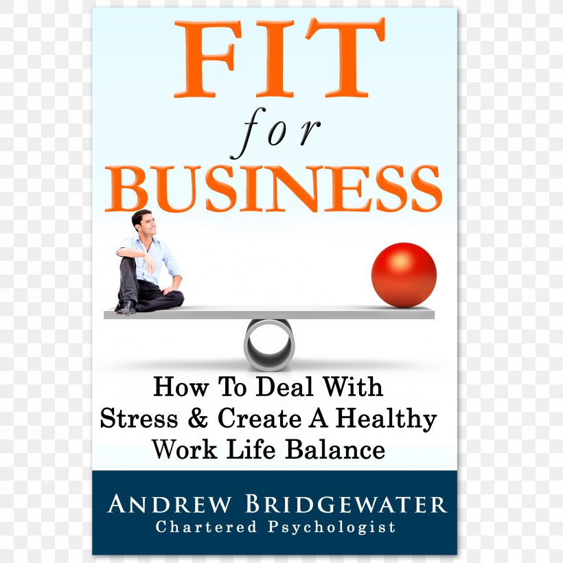Fit For Business: How To Deal With Stress & Create A Healthy Work Life Balance Stress Management Psychological Stress, PNG, 2400x2400px, Health, Acupuncture, Advertising, Anxiety, Area Download Free