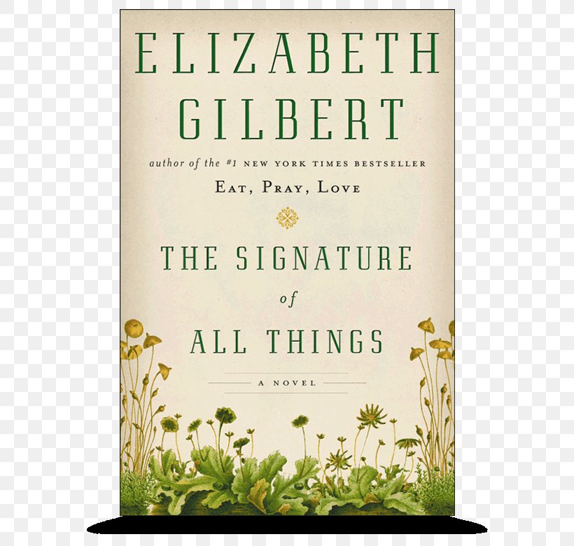 The Signature Of All Things Big Magic: Creative Living Beyond Fear Eat, Pray, Love: One Woman's Search For Everything Across Italy, India And Indonesia Committed Novel, PNG, 580x780px, Committed, Author, Bestseller, Book, Elizabeth Gilbert Download Free