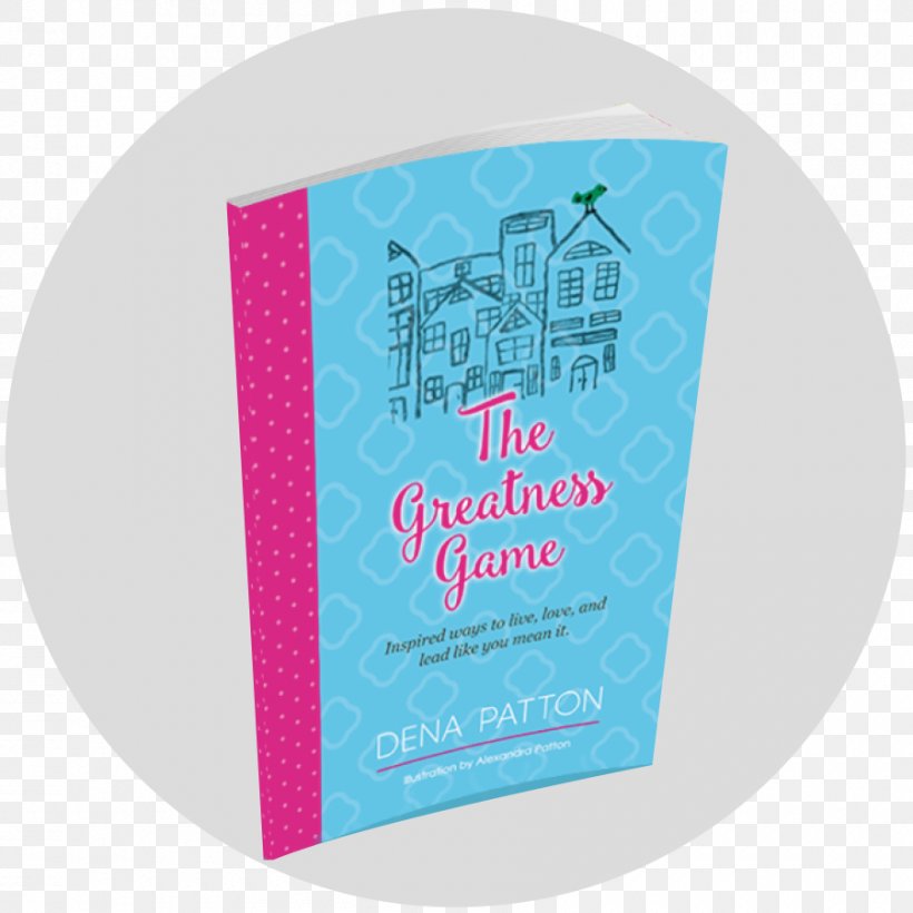 The Greatness Game: Inspired Ways To Live, Love, And Lead Like You Mean It. Business Coaching Product Dena Patton LLC, PNG, 900x900px, Business, Blog, Brand, Coaching, Computer Software Download Free