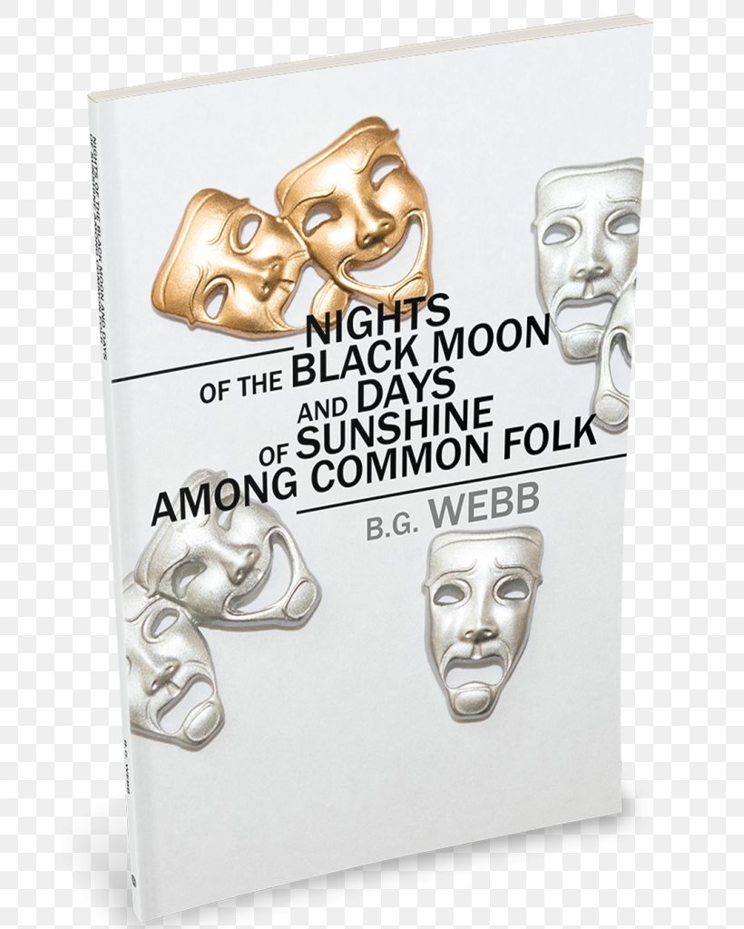Nights Of The Black Moon And Days Of Sunshine Among Common Folk B. G. Webb Echoes And Shadows Of Life: As Revealed In Folk Poetry, Old Photographs And Art Book Mask, PNG, 683x1024px, B G Webb, Art, Author, Book, Creative Work Download Free