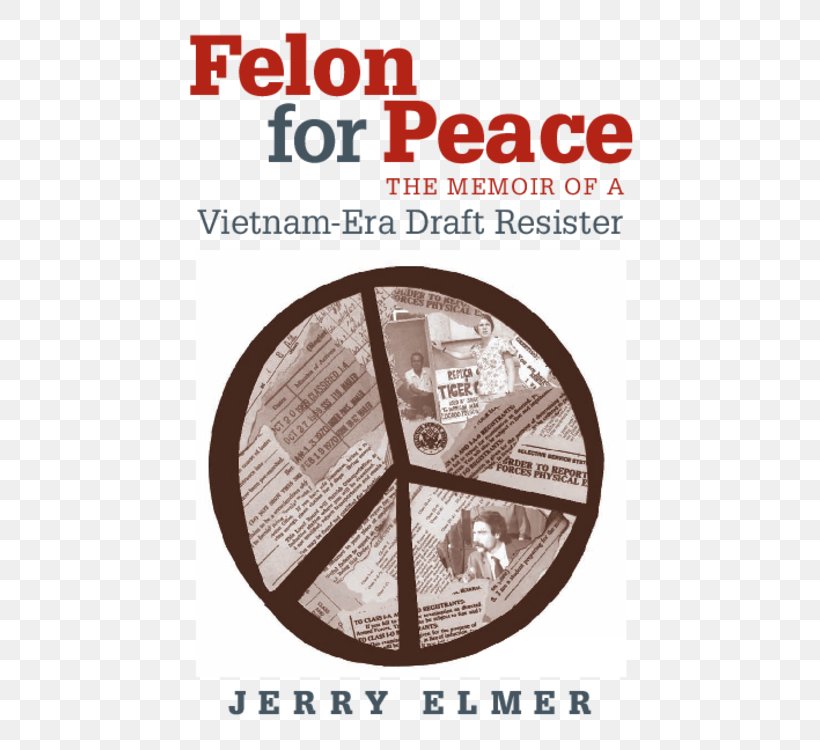 Felon For Peace: The Memoir Of A Vietnam-Era Draft Resister Vietnam War Book Conscription In The United States, PNG, 500x750px, Vietnam War, Amazoncom, Book, Conscription In The United States, Felony Download Free