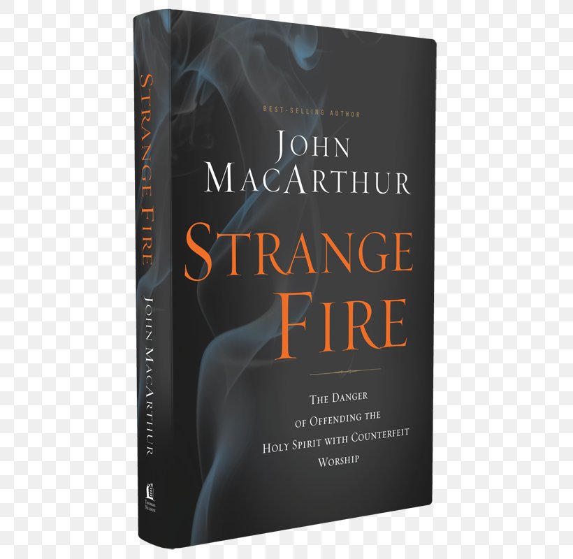 Strange Fire: The Danger Of Offending The Holy Spirit With Counterfeit Worship Book The Charismatics Fuego Extraño: El Peligro De Ofender Al Espíritu Santo Con Adoración Falsa Author, PNG, 533x800px, Book, Author, Baptism With The Holy Spirit, Charismatic Movement, Christianity Download Free