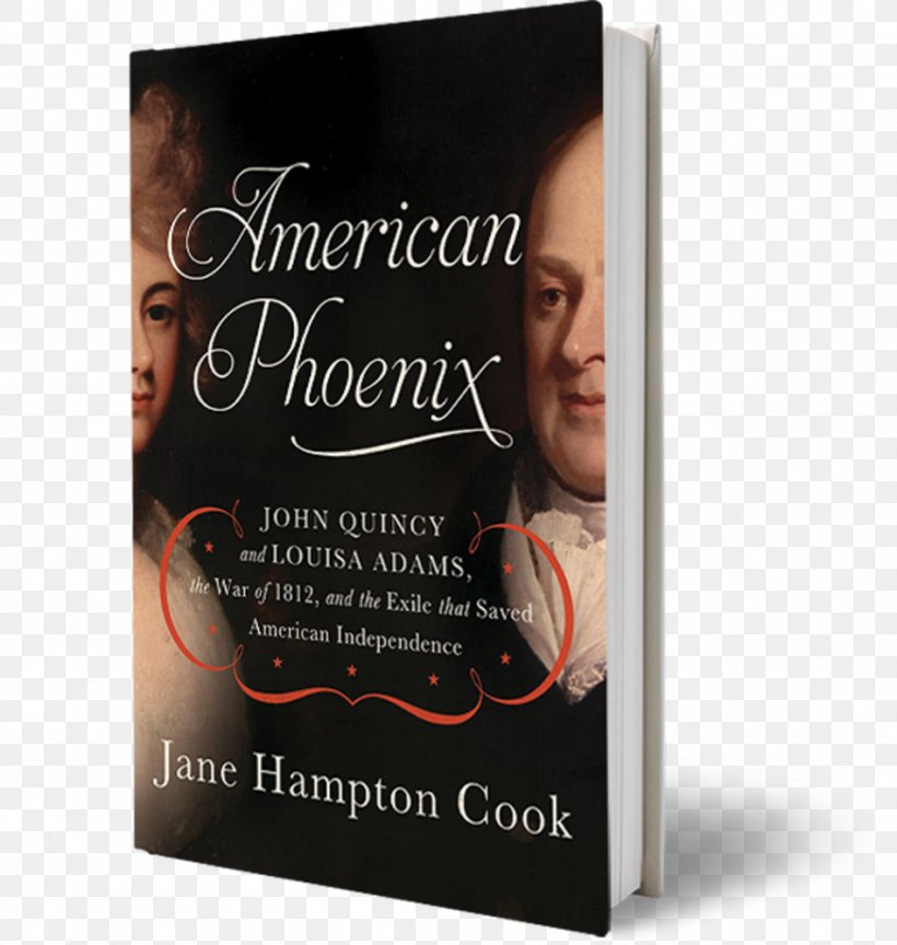 American Phoenix: John Quincy And Louisa Adams, The War Of 1812, And The Exile That Saved American Independence Book Hardcover Amazon.com, PNG, 948x1000px, Book, Amazon Kindle, Amazoncom, Hardcover, John Quincy Adams Download Free