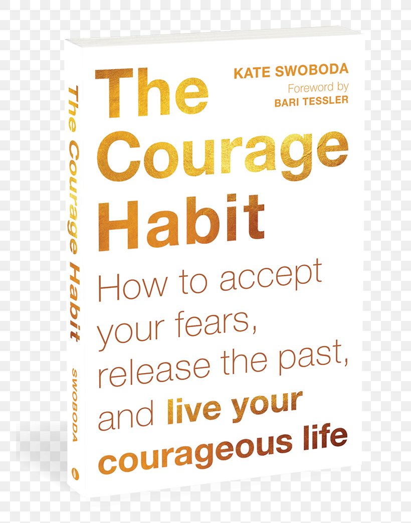 The Courage Habit: How To Accept Your Fears, Release The Past, And Live Your Courageous Life Paperback Book Getting Back To Happy: Change Your Thoughts, Change Your Reality, And Turn Your Trials Into Triumphs, PNG, 756x1043px, Paperback, Area, Author, Behavior, Book Download Free