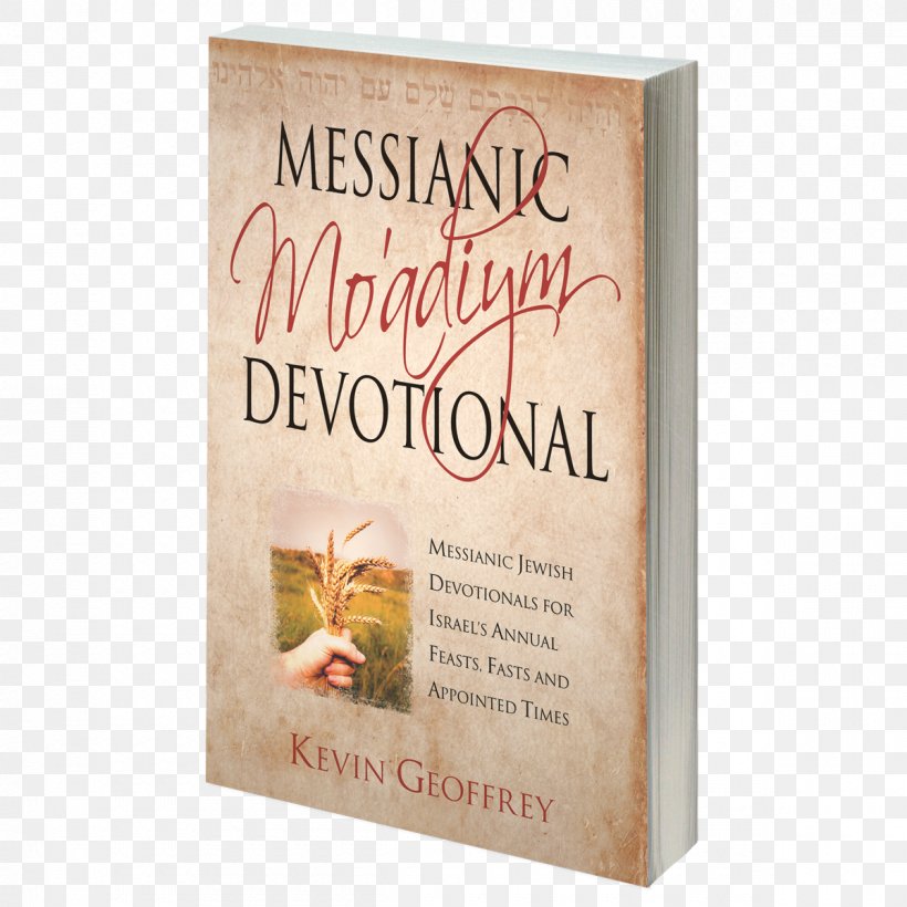 Messianic Daily Devotional Messianic Mo'adiym Devotional: Messianic Jewish Devotionals For Israel's Annual Feasts, Fasts And Appointed Times Messianic Judaism Yeshua Messiah, PNG, 1200x1200px, Messianic Judaism, Book, Haggadah, Jewish Religious Movements, Judaism Download Free