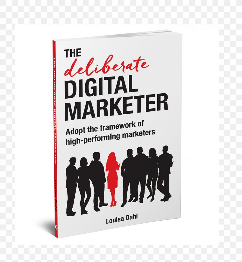 The Deliberate Digital Marketer: Adopt The Framework Of High-Performing Marketers Business Marketing, PNG, 1452x1572px, Marketing, Advertising, Book, Brand, Business Download Free