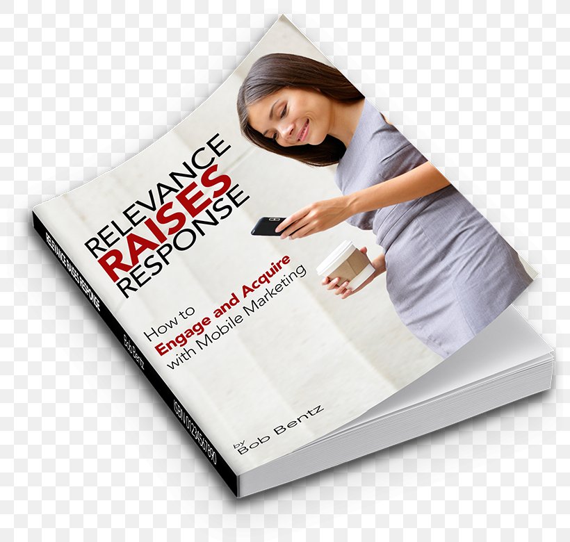 Relevance Raises Response: How To Engage And Acquire With Mobile Marketing Mobile Phones Publishing, PNG, 800x780px, Mobile Marketing, Advertising, Book, Brand, Information Download Free